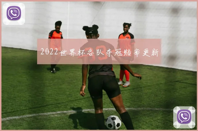 2022世界杯各队夺冠赔率更新