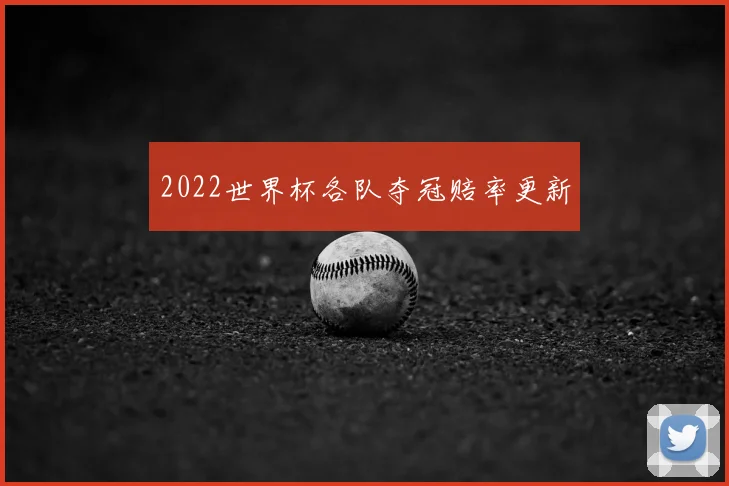 2022世界杯各队夺冠赔率更新