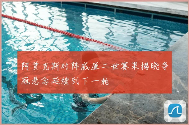 阿贾克斯对阵威廉二世赛果揭晓争冠悬念延续到下一轮